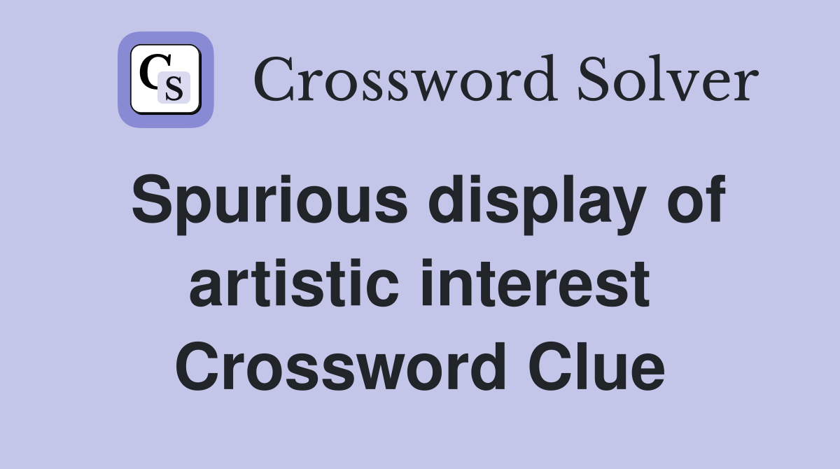 Spurious display of artistic interest Crossword Clue