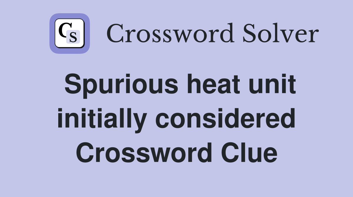 Spurious heat unit initially considered Crossword Clue