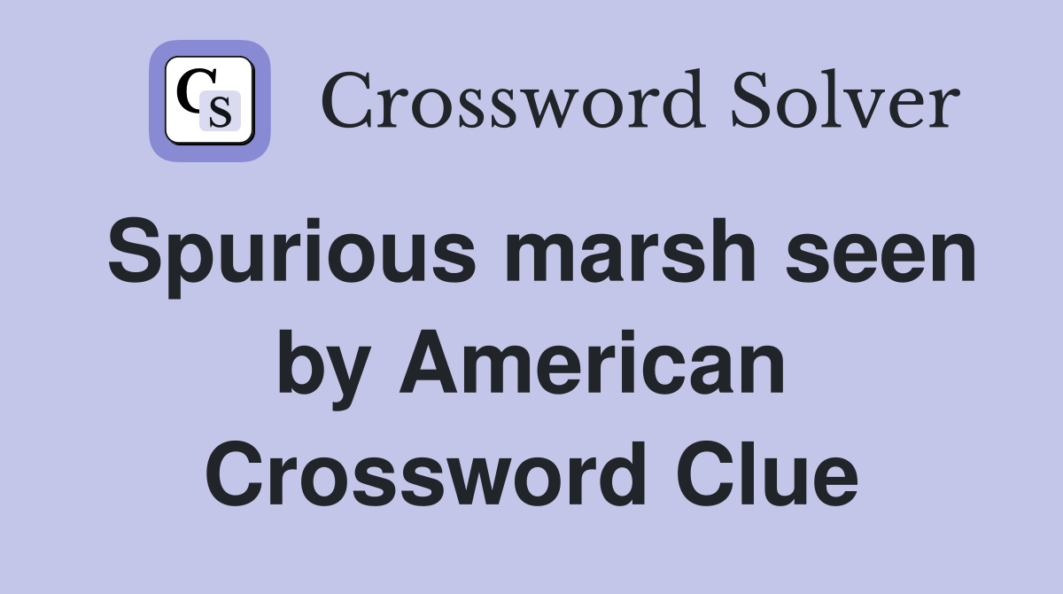 Spurious marsh seen by American Crossword Clue