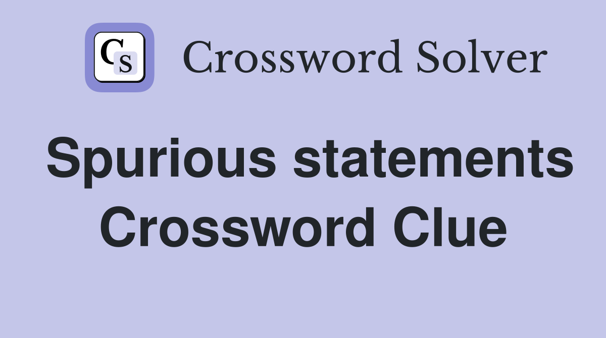 Spurious statements Crossword Clue