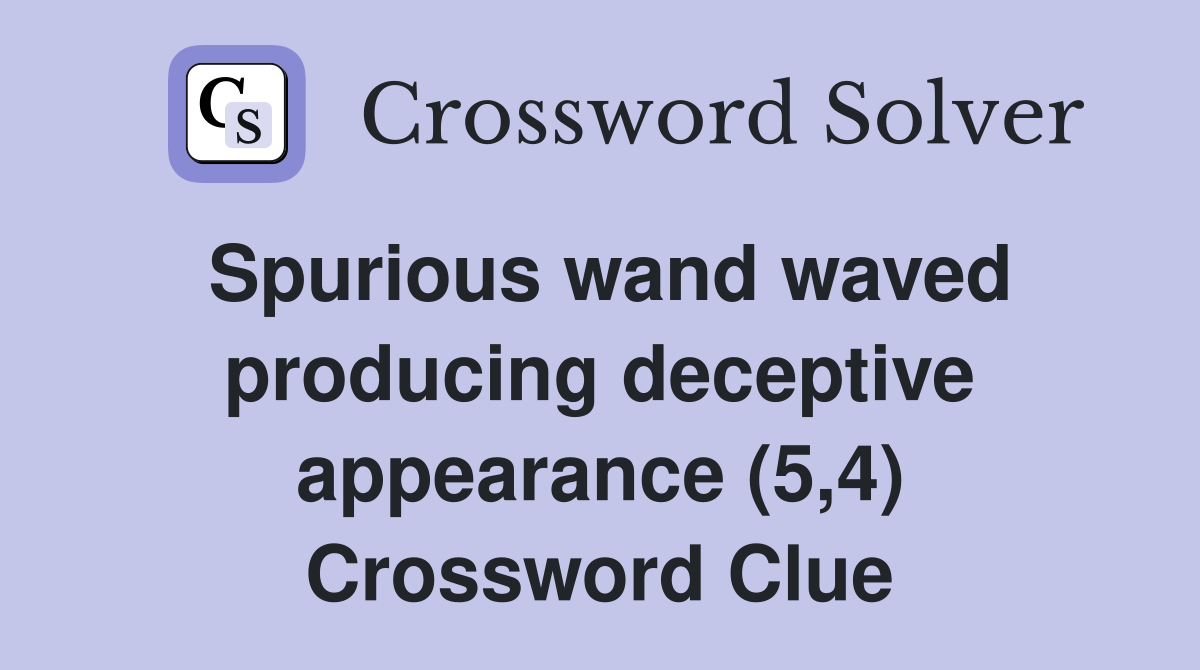 Spurious wand waved producing deceptive appearance (5,4) Crossword Clue