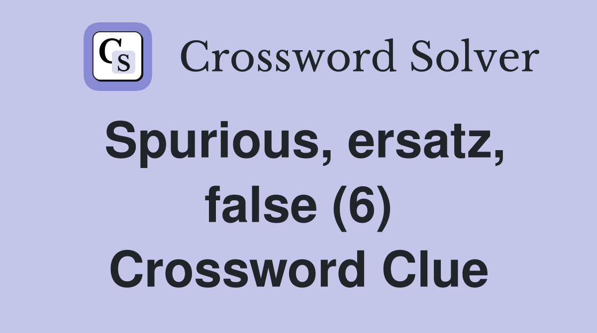 Spurious, ersatz, false (6) Crossword Clue