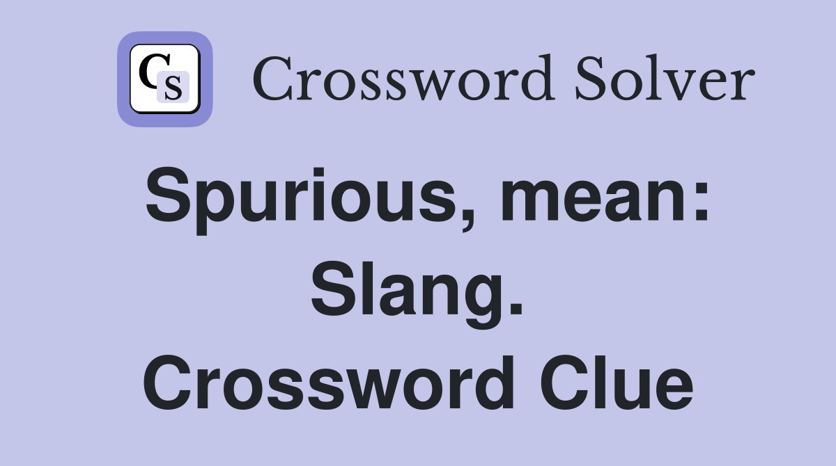 Spurious, mean: Slang. Crossword Clue