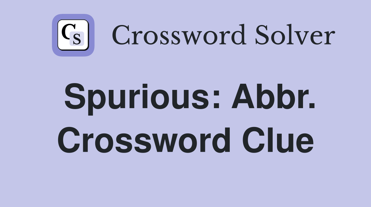 Spurious: Abbr. Crossword Clue