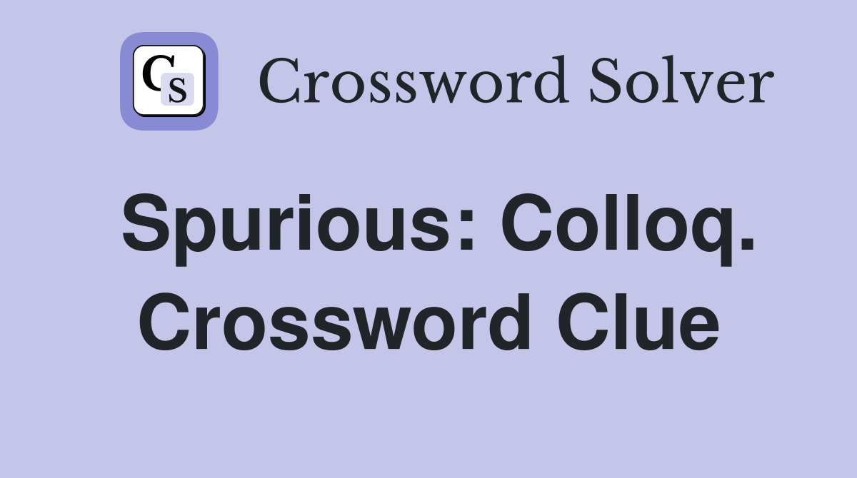 Spurious: Colloq. Crossword Clue