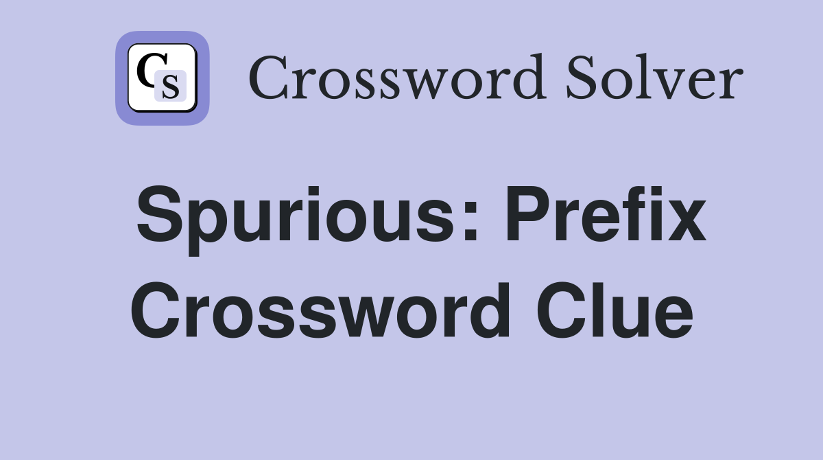 Spurious: Prefix Crossword Clue