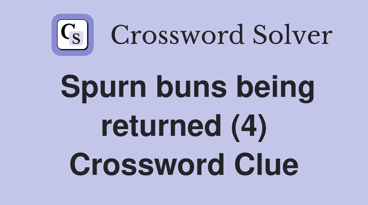 Spurn buns being returned (4) Crossword Clue