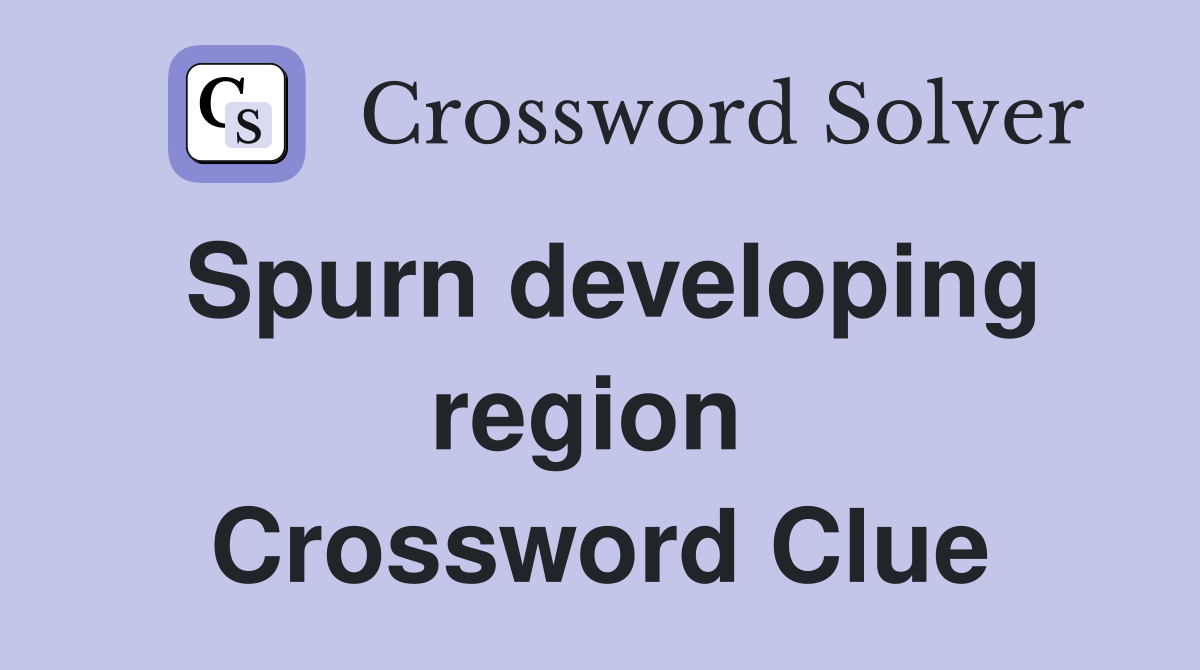 Spurn developing region  Crossword Clue