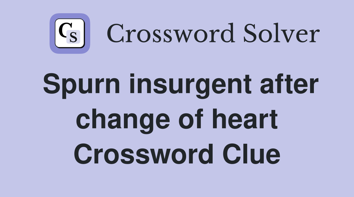 Spurn insurgent after change of heart Crossword Clue