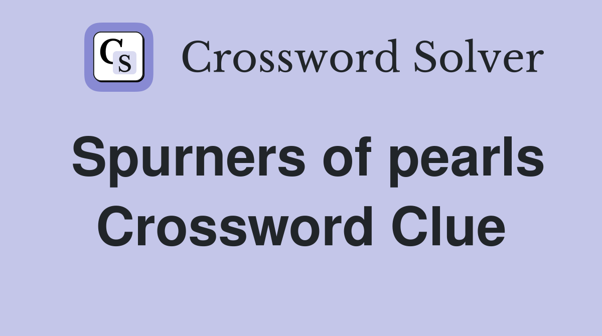 Spurners of pearls Crossword Clue