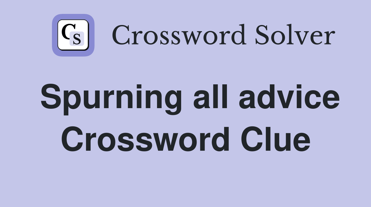 Spurning all advice Crossword Clue