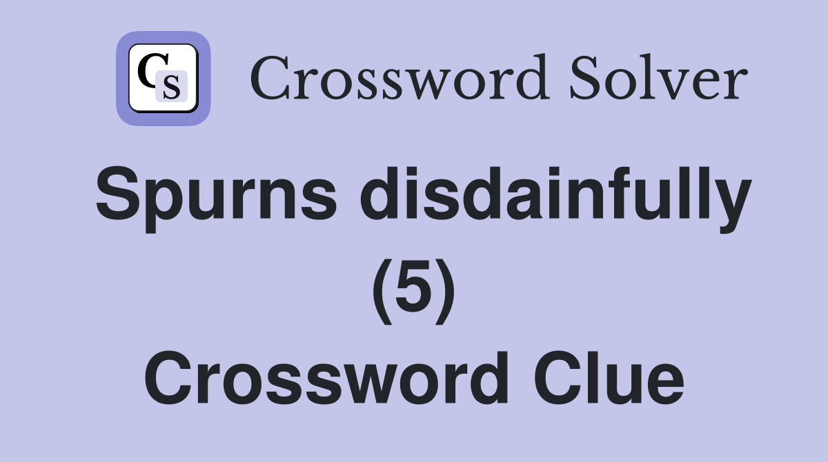 Spurns disdainfully (5) Crossword Clue