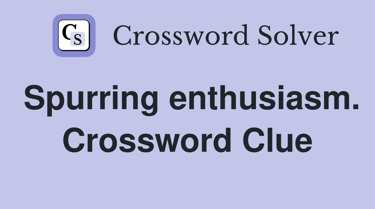 Spurring enthusiasm. Crossword Clue