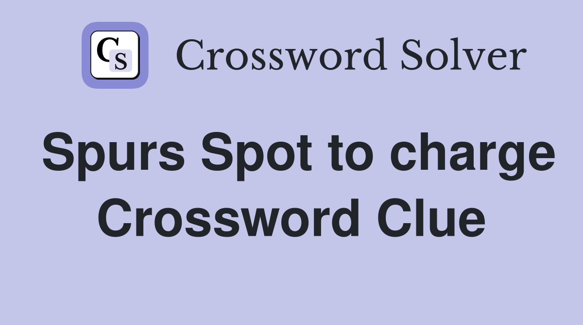 Spurs Spot to charge Crossword Clue