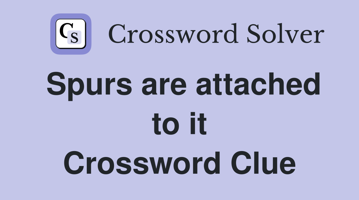 Spurs are attached to it Crossword Clue