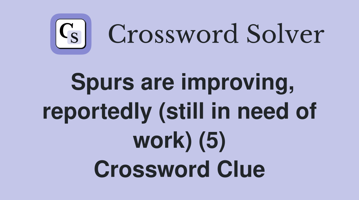 Spurs are improving, reportedly (still in need of work) (5) Crossword Clue