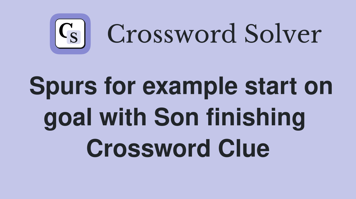 Spurs for example start on goal with Son finishing  Crossword Clue