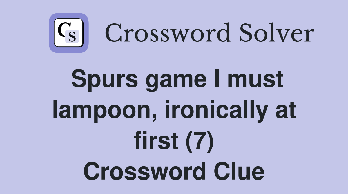 Spurs game I must lampoon, ironically at first (7) Crossword Clue