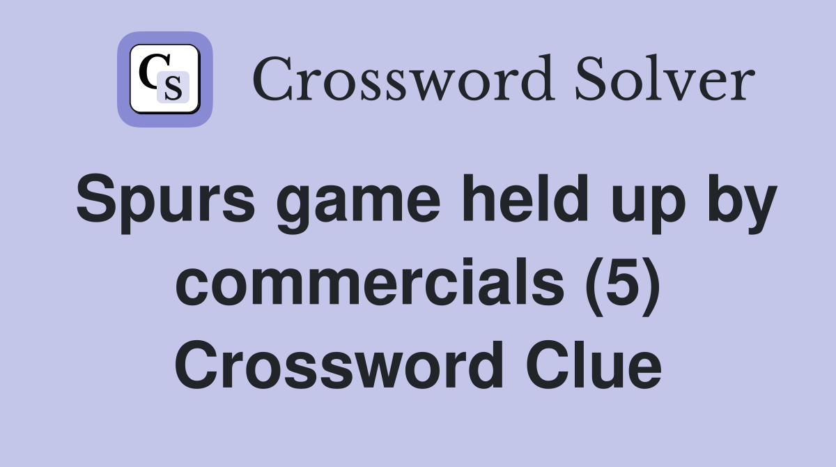 Spurs game held up by commercials (5) Crossword Clue