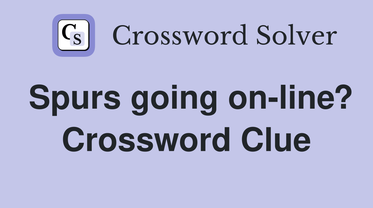Spurs going on-line? Crossword Clue