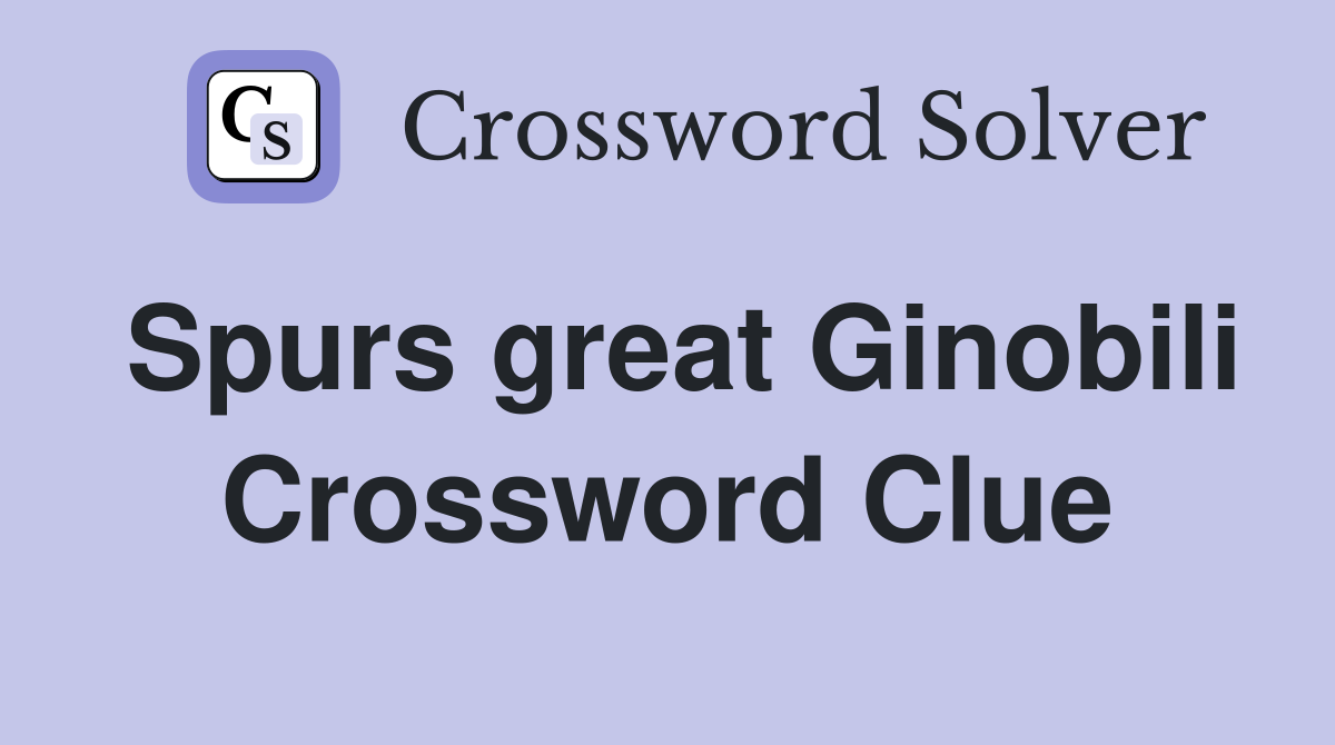 Spurs great Ginobili Crossword Clue
