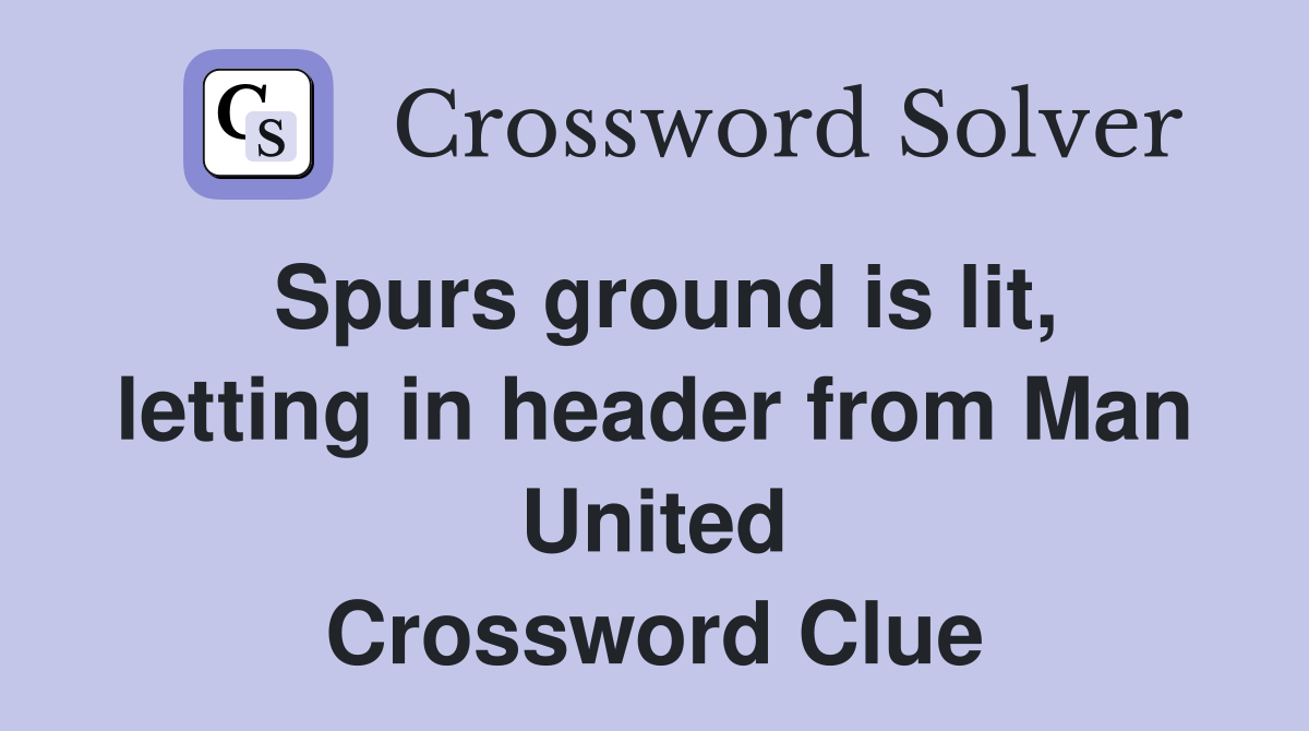 Spurs ground is lit, letting in header from Man United Crossword Clue