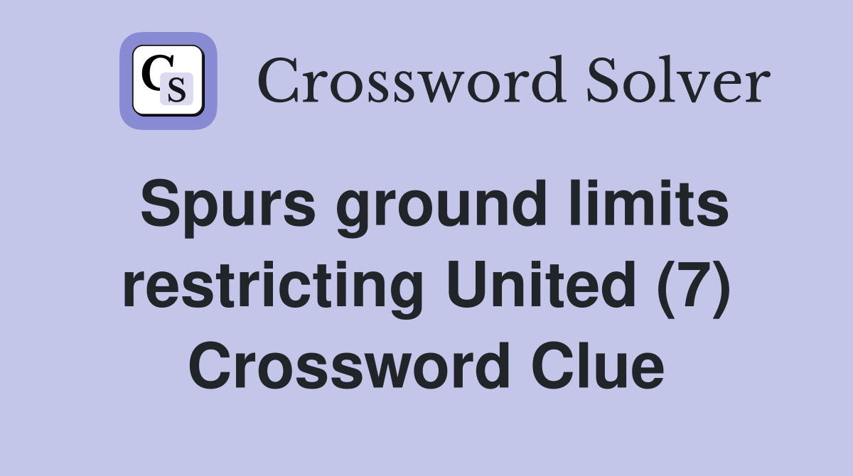 Spurs ground limits restricting United (7) Crossword Clue