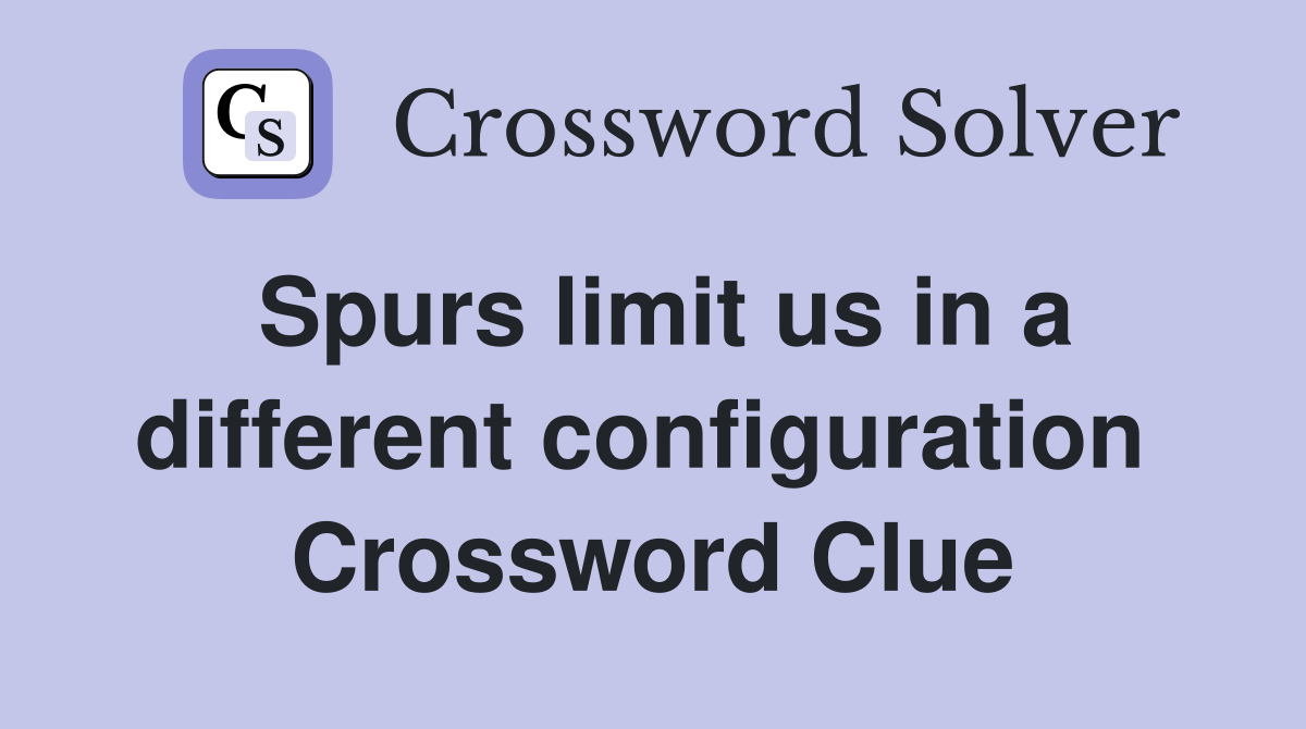 Spurs limit us in a different configuration  Crossword Clue