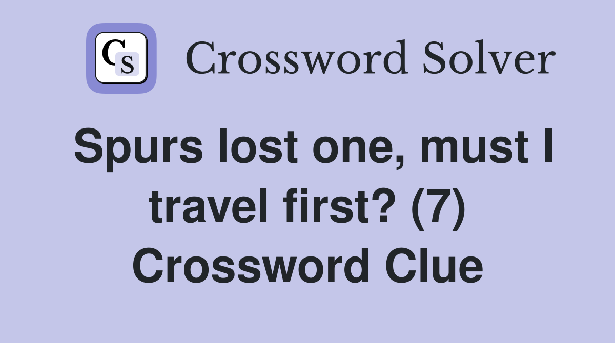 Spurs lost one, must I travel first? (7) Crossword Clue