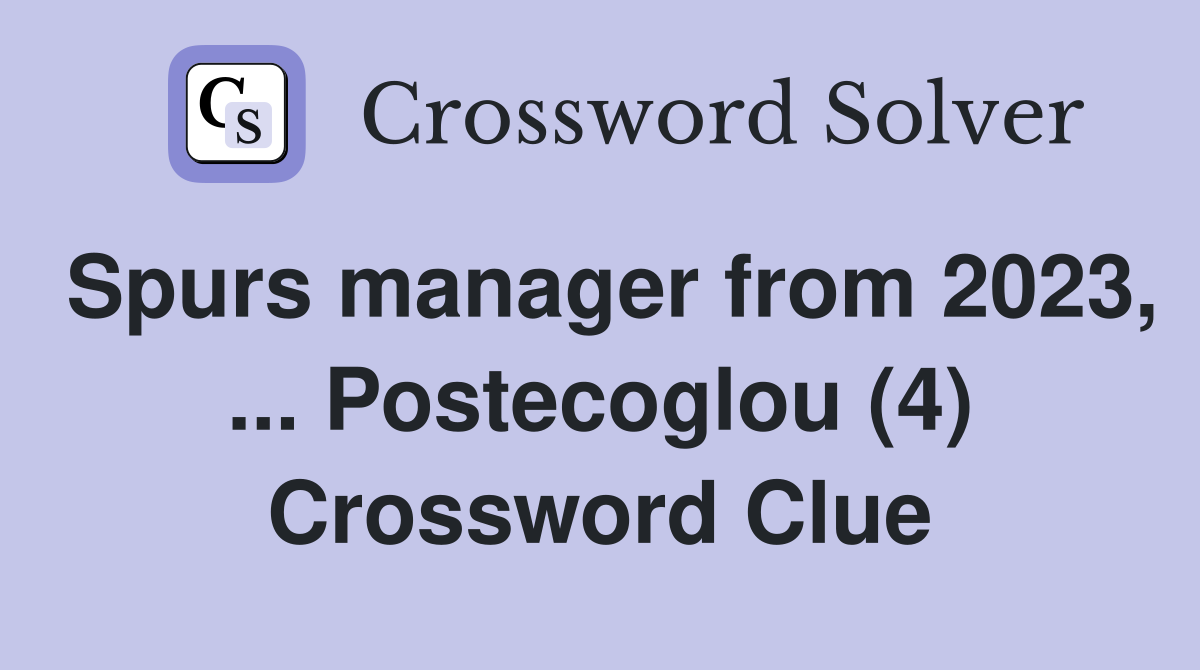 Spurs manager from 2023, ... Postecoglou (4) Crossword Clue