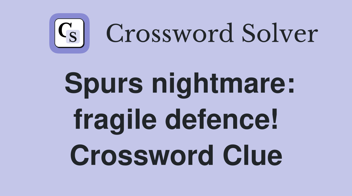 Spurs nightmare: fragile defence! Crossword Clue