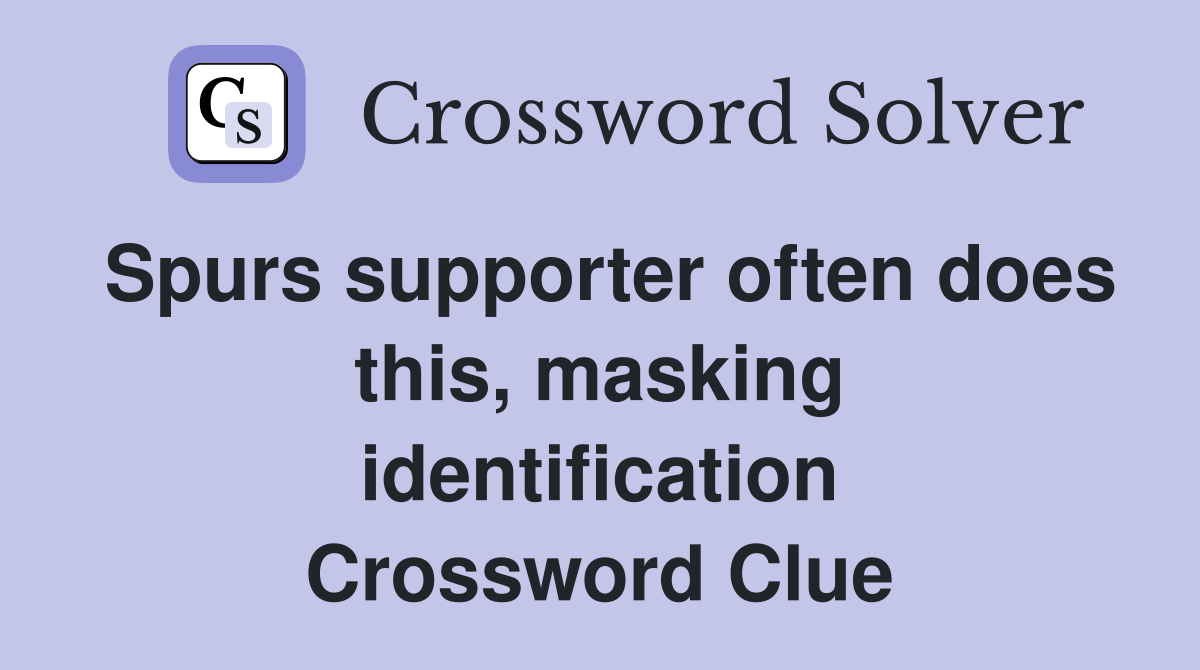 Spurs supporter often does this, masking identification
 Crossword Clue