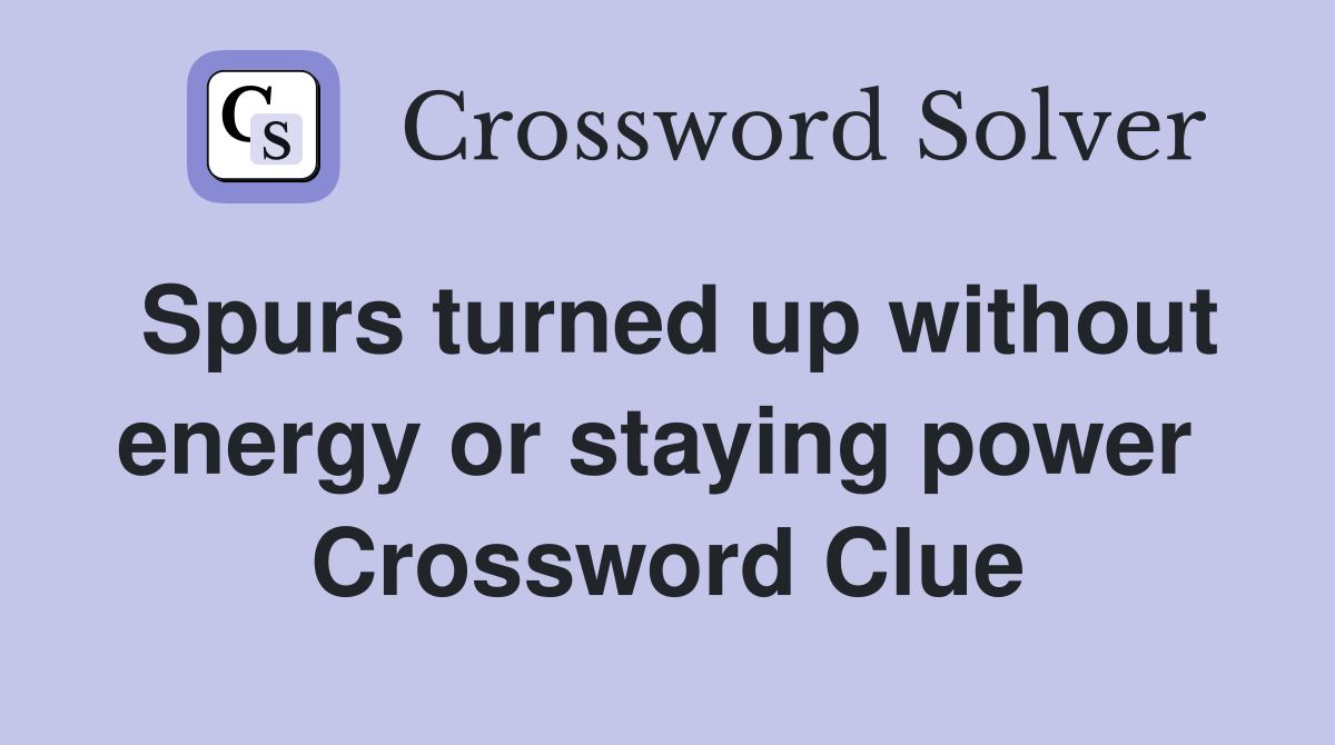 Spurs turned up without energy or staying power  Crossword Clue