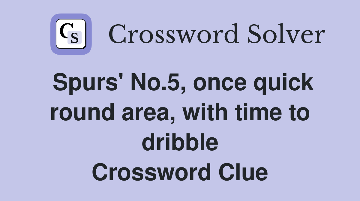 Spurs' No.5, once quick round area, with time to dribble Crossword Clue