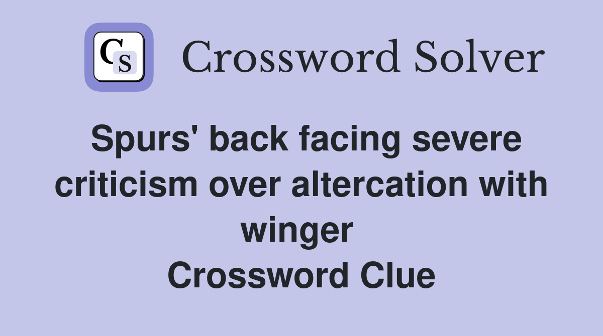 Spurs' back facing severe criticism over altercation with winger  Crossword Clue