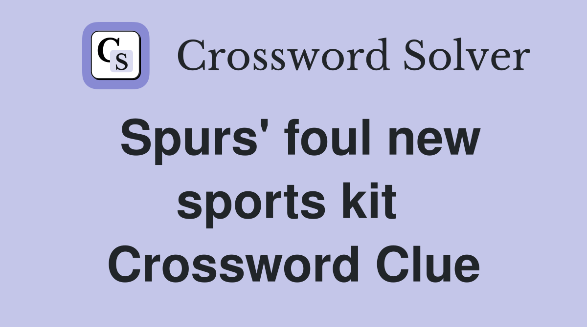 Spurs' foul new sports kit  Crossword Clue