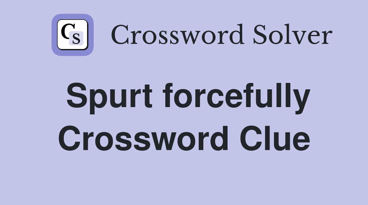 Spurt forcefully Crossword Clue