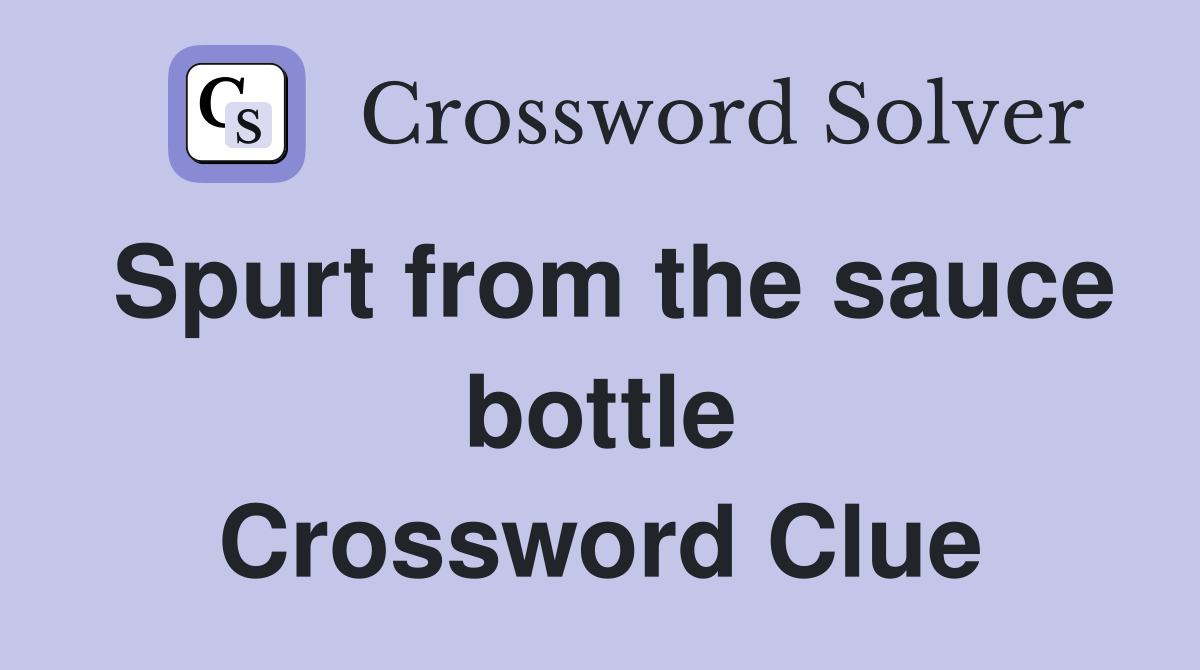 Spurt from the sauce bottle Crossword Clue