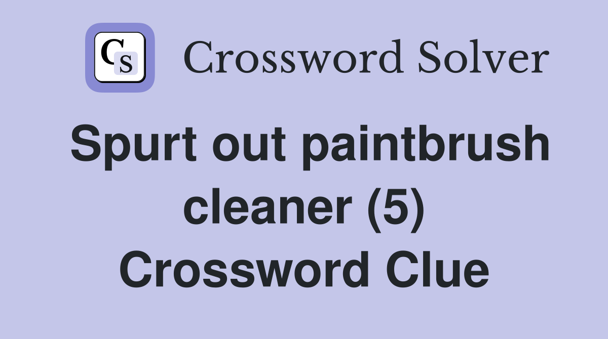 Spurt out paintbrush cleaner (5) Crossword Clue