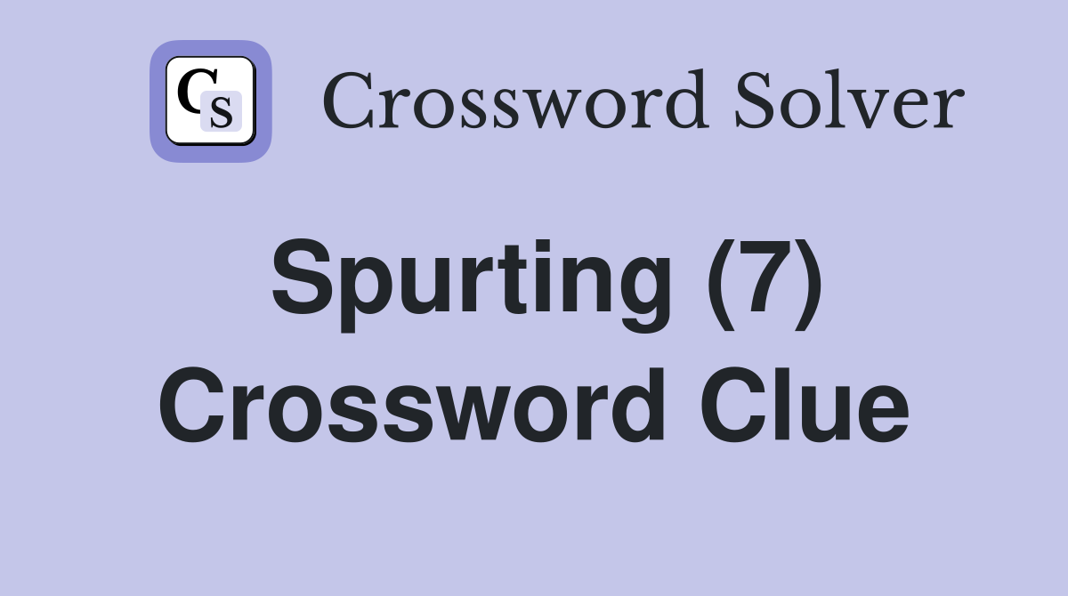 Spurting (7) Crossword Clue