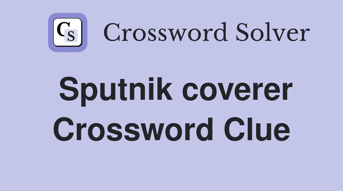 Sputnik coverer Crossword Clue
