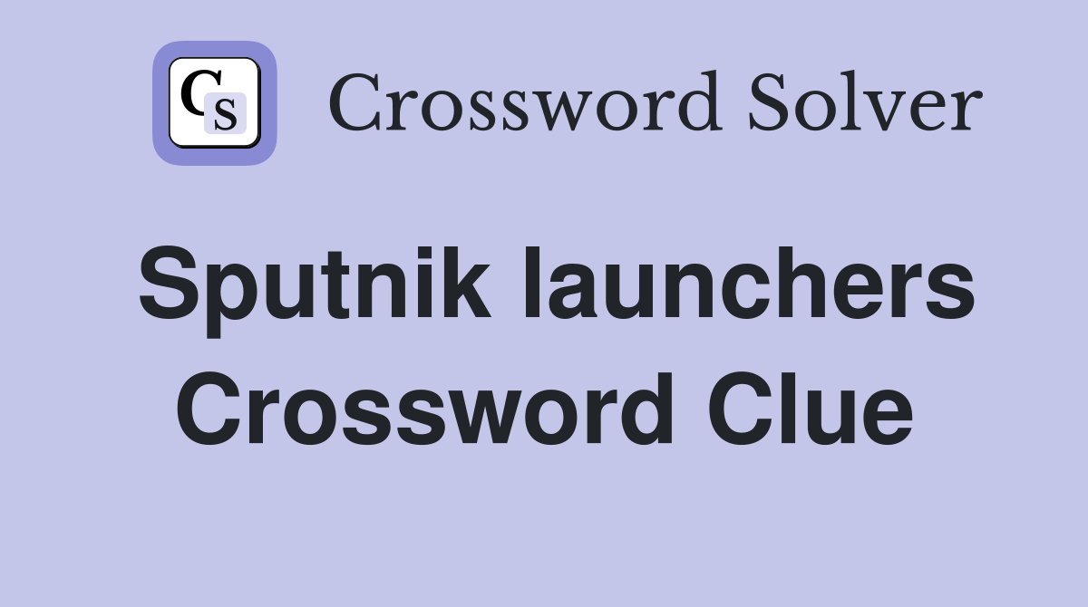 Sputnik launchers Crossword Clue
