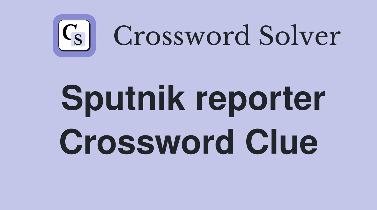 Sputnik reporter Crossword Clue