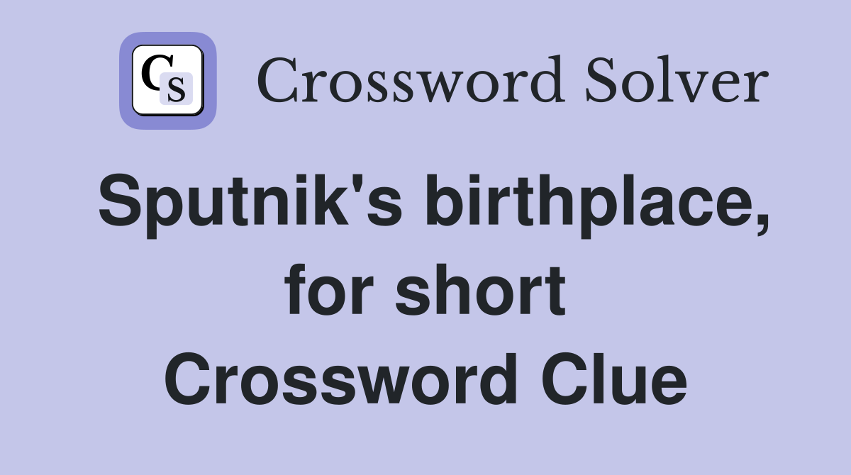 Sputnik's birthplace, for short Crossword Clue