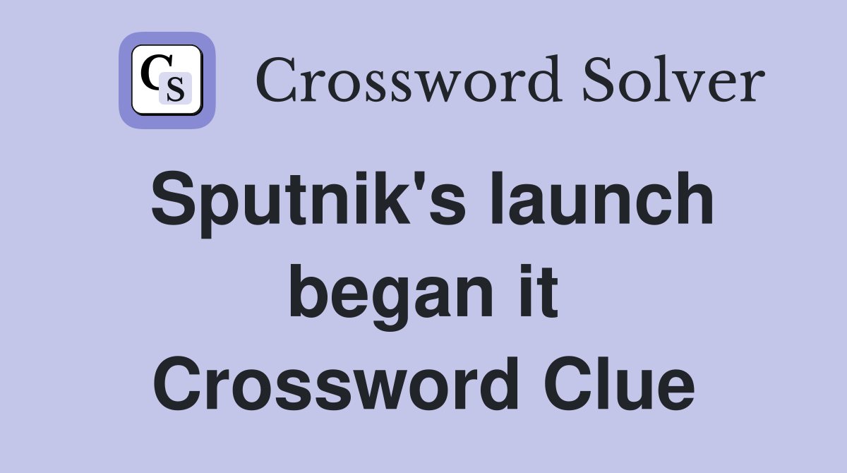 Sputnik's launch began it Crossword Clue