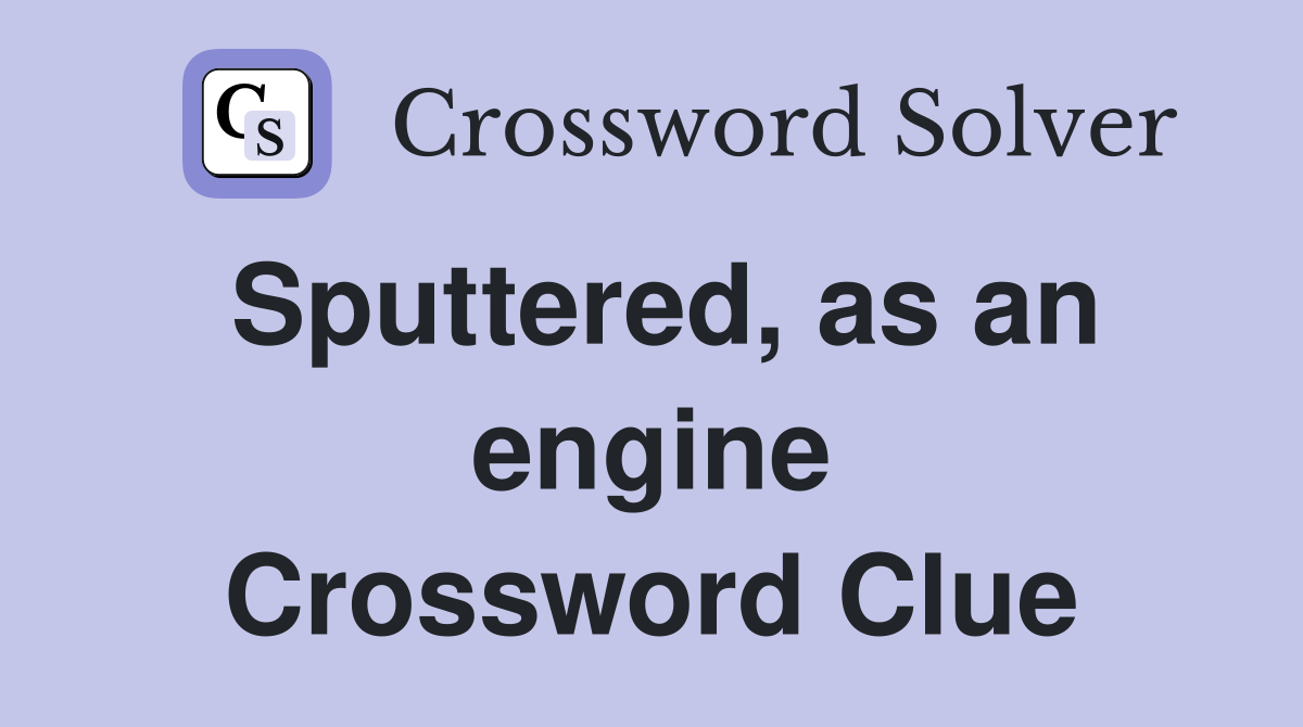 Sputtered, as an engine Crossword Clue