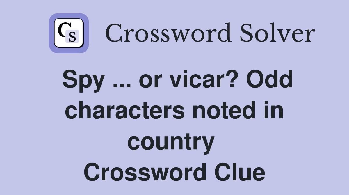Spy ... or vicar? Odd characters noted in country  Crossword Clue