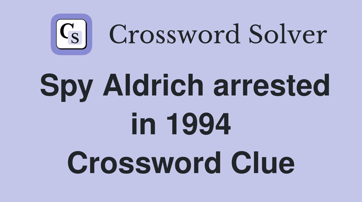 Spy Aldrich arrested in 1994 Crossword Clue