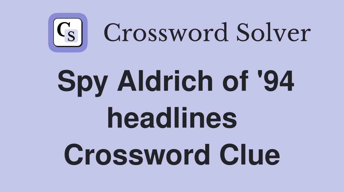 Spy Aldrich of '94 headlines Crossword Clue