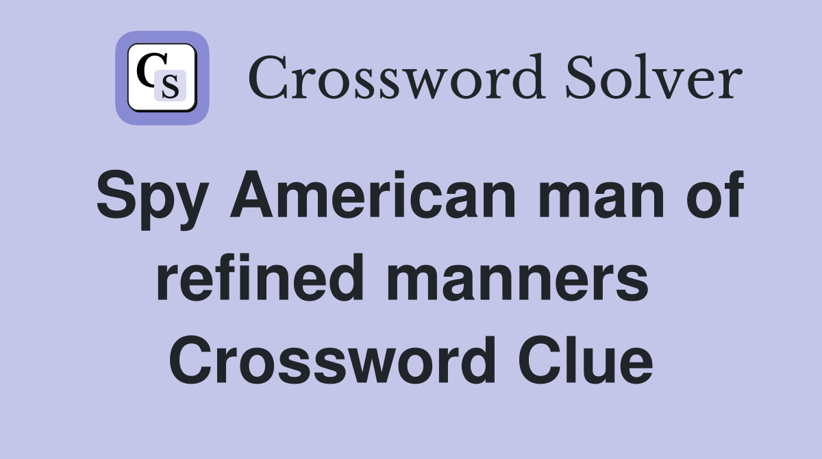 Spy American man of refined manners  Crossword Clue